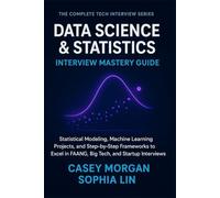 Data Science and Statistics Interview Mastery Guide: Statistical Modelling, Machine Learning Projects, and Step-by-Step Frameworks to Excel in FAANG, ... (The Complete Tech Interview Series)
