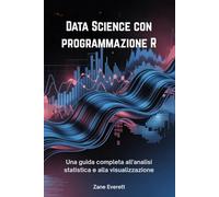 Data Science con programmazione R: Una guida completa all'analisi statistica e alla visualizzazione