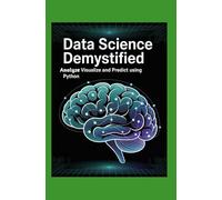 Data Science Demystified: Analyze Visualize and Predict Using Python