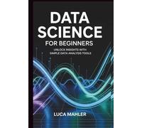 Data Science For Beginners: Unlock Insights with Simple Data Analysis Tools (Tech-Powered Business)