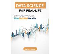 Data Science for Real-Life: Practical Data Science to Solve Business Problems with Python, scikit-learn, and MLflow
