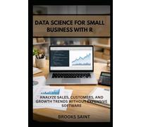 DATA SCIENCE FOR SMALL BUSINESS WITH R: ANALYZE SALES, CUSTOMERS, AND GROWTH TRENDS WITHOUT EXPENSIVE SOFTWARE
