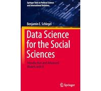 Data Science for the Social Sciences: Introduction and Advanced Models with R (Springer Texts in Political Science and International Relations)