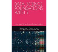DATA SCIENCE FOUNDATIONS WITH R: From data Wrangling to Decision Making