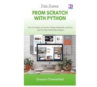 Data Science from Scratch with Python: Your First Steps into NumPy, Pandas, Matplotlib, and Scikit-Learn for Real-World Data Analysis