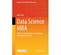 Data Science MBA: Big Data, Digitalization, and Strategy; With Applications in R (Springer Texts in Business and Economics)