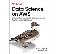 Data Science on AWS: Implementing End-To-End, Continuous AI and Machine Learning Pipelines