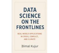 Data Science on the Frontlines: Real-World Applications in Crisis, Conflict, and Climate