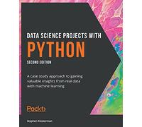 Data Science Projects with Python: A case study approach to gaining valuable insights from real data with machine learning, 2nd Edition
