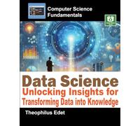 Data Science: Unlocking Insights for Transforming Data into Knowledge (Computer Science Fundamentals)