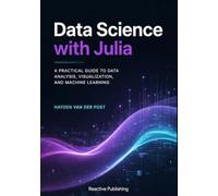 Data Science with Julia: A Practical Guide to Data Analysis, Visualization and Machine Learning (The Language of Data Science)