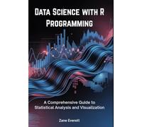 Data Science with R Programming: A Comprehensive Guide to Statistical Analysis and Visualization
