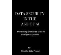 Data Security in the Age of AI: Protecting Enterprise Data in Intelligent Systems
