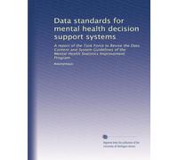Data standards for mental health decision support systems: A report of the Task Force to Revise the Data Content and System Guidelines of the Mental Health Statistics Improvement Program: Volume 1