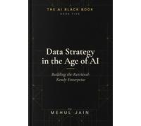 Data Strategy in the Age of AI: Building the Retrieval-Ready Enterprise (The AI Black Book)