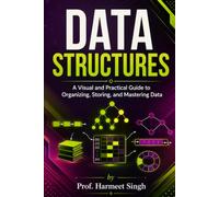 DATA STRUCTURES: A Visual and Practical Guide to Organizing, Storing, and Mastering Data