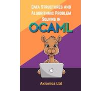 Data Structures and Algorithmic Problem Solving in OCaml: Lists, Trees, Graphs, Sorting, and Complexity: 2 (Mastering OCaml 2025 Roadmap)
