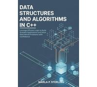 Data Structures And Algorithms in C++: Leverage Efficient Logic to Build Scalable Applications and Solve Real-World Problems with Confidence