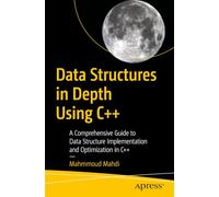 Data Structures in Depth Using C++: A Comprehensive Guide to Data Structure Implementation and Optimization in C++