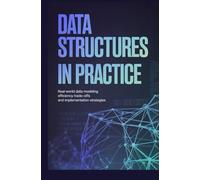 DATA STRUCTURES IN PRACTICE: Real-world data modeling efficiency trade-offs and implementation strategies