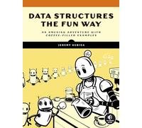 Data Structures the Fun Way: An Amusing Adventure with Coffee-Filled Examples
