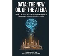 Data: The New Oil of the AI ERA: How Data, AI, and Human Intelligence Reshape the Modern Economy
