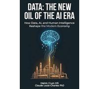 Data: The New Oil of the AI ERA: How Data, AI, and Human Intelligence Reshape the Modern Economy