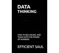 Data Thinking: How to See, Decide, and Teach with the Power of Numbers (Data & Systems Thinking Series)