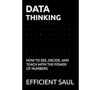 Data Thinking: How to See, Decide, and Teach with the Power of Numbers (Data & Systems Thinking Series)