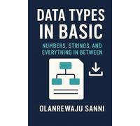 Data Types in BASIC: Numbers, Strings, and Everything in Between (BASIC Programming Language)