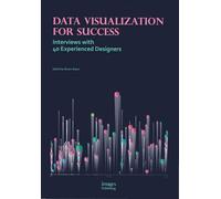 Data Visualization for Success: Interviews with 40 Experienced Designers