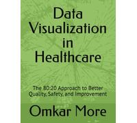 Data Visualization in Healthcare: The 80:20 Approach to Better Quality, Safety, and Improvement