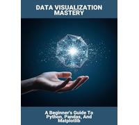 Data Visualization Mastery: A Beginner'S Guide To Python, Pandas, And Matplotlib