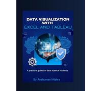 Data visualization with excel and tableaU: A practical guide for data science students