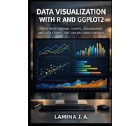 DATA VISUALIZATION WITH R AND GGPLOT2: CREATE PROFESSIONAL CHARTS, DASHBOARDS, AND DATA STORIES THAT EXPLAIN COMPLEX INSIGHTS (THE APPLIED DATA SCIENCE WITH R SERIES)