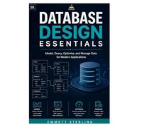 Database Design Essentials: Model, Query, Optimize, and Manage Data for Modern Applications