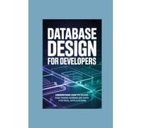DATABASE DESIGN FOR DEVELOPERS: understand how to model and normalize data for real applications (My Special TechX Guide)