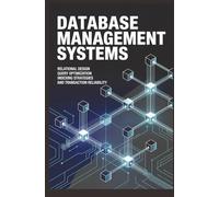 DATABASE MANAGEMENT SYSTEMS: Relational design query optimization indexing strategies and transaction reliability