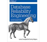 Database Reliability Engineering: Designing and Operating Resilient Database Systems