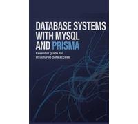 Database Systems with MySQL and Prisma: Essential Guide for Structured Data Access (Modern Backend, Data Engineering & Cloud Application Development Series)