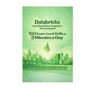 Databricks Certified Data Engineer Professional 100 Exam-Level Drills in 3 Minutes a Day An Unofficial, Pick-and-Choose Guide · Vol. 2-