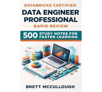 Databricks Certified Data Engineer Professional - Rapid Review: 500 Study Notes for Faster Learning
