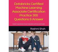 Databricks Certified Machine Learning Associate Certification Practice 300 Questions & Answer: Includes Comprehensive Answer Explanations and Conceptual Insights