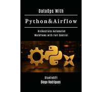 DataOps With Python & Airflow: Orchestrate Automated Workflows with Full Control: 8 (Data Extreme USA)
