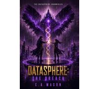 DATASPHERE: THE BREACH | Book Six of The Datasphere Chronicles: A Dystopian Sci-Fi Saga of Machine Consciousness, Surveillance, and a World on the Brink of First Contact