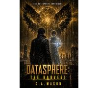 DATASPHERE: THE HARVEST | Book Five of The Datasphere Chronicles: A Dystopian Sci-Fi Epic of Artificial Intelligence, First Contact, and Planetary Consciousness: 5
