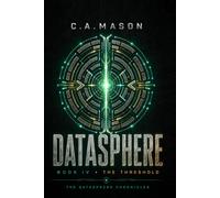 DATASPHERE: THE THRESHOLD | Book Four of The Datasphere Chronicles: A Cyberpunk Sci-Fi Thriller of Sentient AI, Grief, and a Planet That Learns to Reach Back
