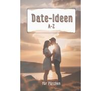 Date-Buch: Ideen, Erinnerungen und gemeinsame Abenteuer für Paare! ABC Date Ideen. Aufregende, kreative und romantische Dateideen.