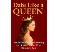 Date Like a Queen: Set Standards, Stop Settling, and Attract a High-Value Man Who Respects You (Self-Help & Motivational Books for Women: Confidence, Self-Love, Mindset & Personal Growth Series)