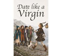 Date Like a Virgin: The Guide to Finding Your Virginity and Enjoying Women Like a Teenager Again